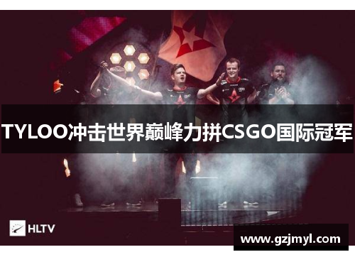 TYLOO冲击世界巅峰力拼CSGO国际冠军